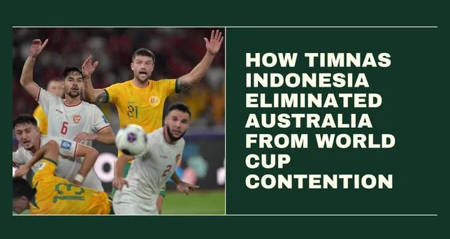 How Timnas Indonesia Eliminated Australia from World Cup Contention