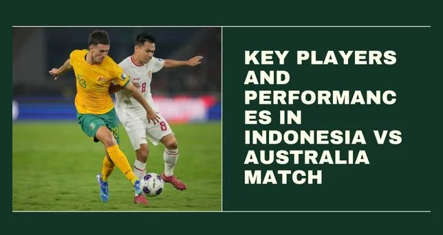 Key Players and Performances in Indonesia vs Australia Match